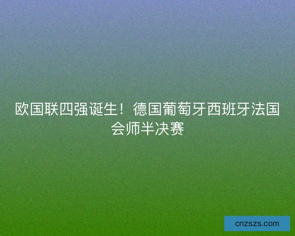 欧国联四强诞生！德国葡萄牙西班牙法国会师半决赛