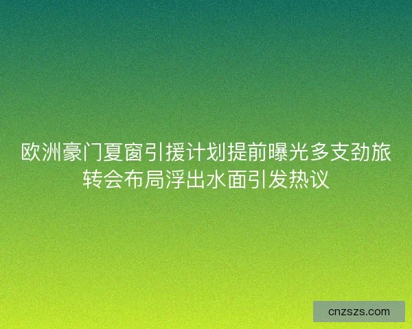 欧洲豪门夏窗引援计划提前曝光多支劲旅转会布局浮出水面引发热议