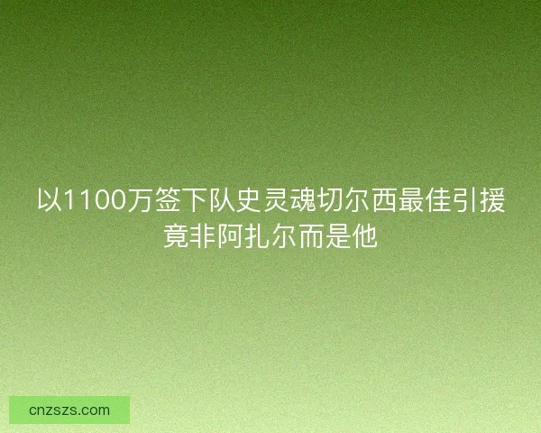 以1100万签下队史灵魂切尔西最佳引援竟非阿扎尔而是他